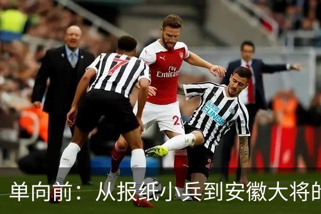 单向前：从报纸小兵到安徽大将的传奇人生